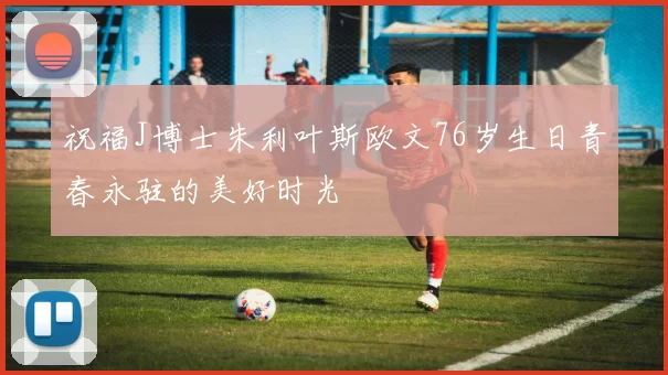 祝福J博士朱利叶斯欧文76岁生日青春永驻的美好时光